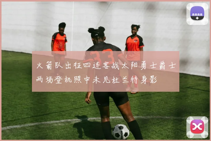 火箭队出征四连客战太阳勇士爵士两场登机照中未见杜兰特身影