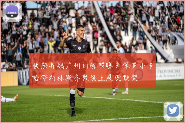 快船备战广州训练照曝光保罗小卡哈登科林斯齐聚场上展现默契